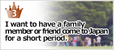I want to have a family member or friend come to Japan for a short period.